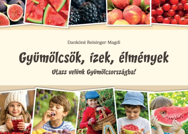 Gyümölcsök, ízek, élmények Utazz velünk Gyümölcsországba!